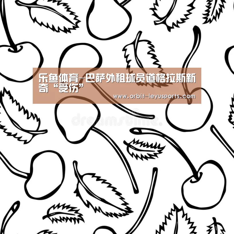 乐鱼体育-巴萨外租球员道格拉斯新奇“受伤”(图1) leyu中国官网APP