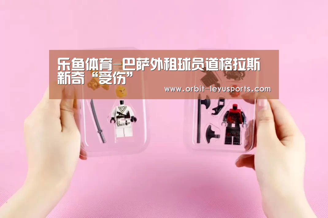 乐鱼体育-巴萨外租球员道格拉斯新奇“受伤”(图2) leyu中国官网APP
