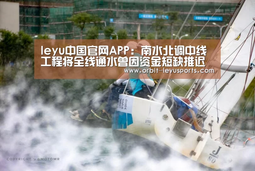 leyu中国官网APP:南水北调中线工程将全线通水曾因资金短缺推迟(图2) 乐鱼体育